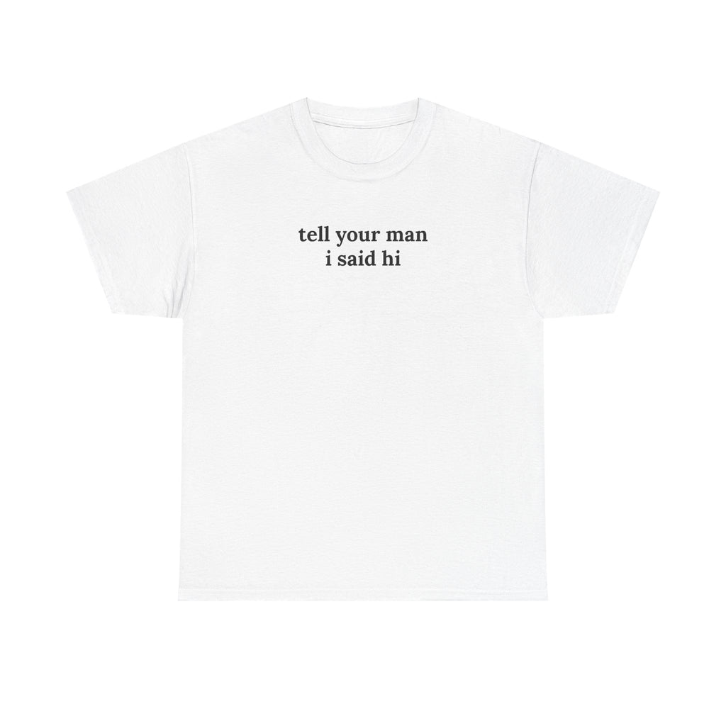 Tell Your Man I Said Hi Shirt, Funny Sarcastic Gift