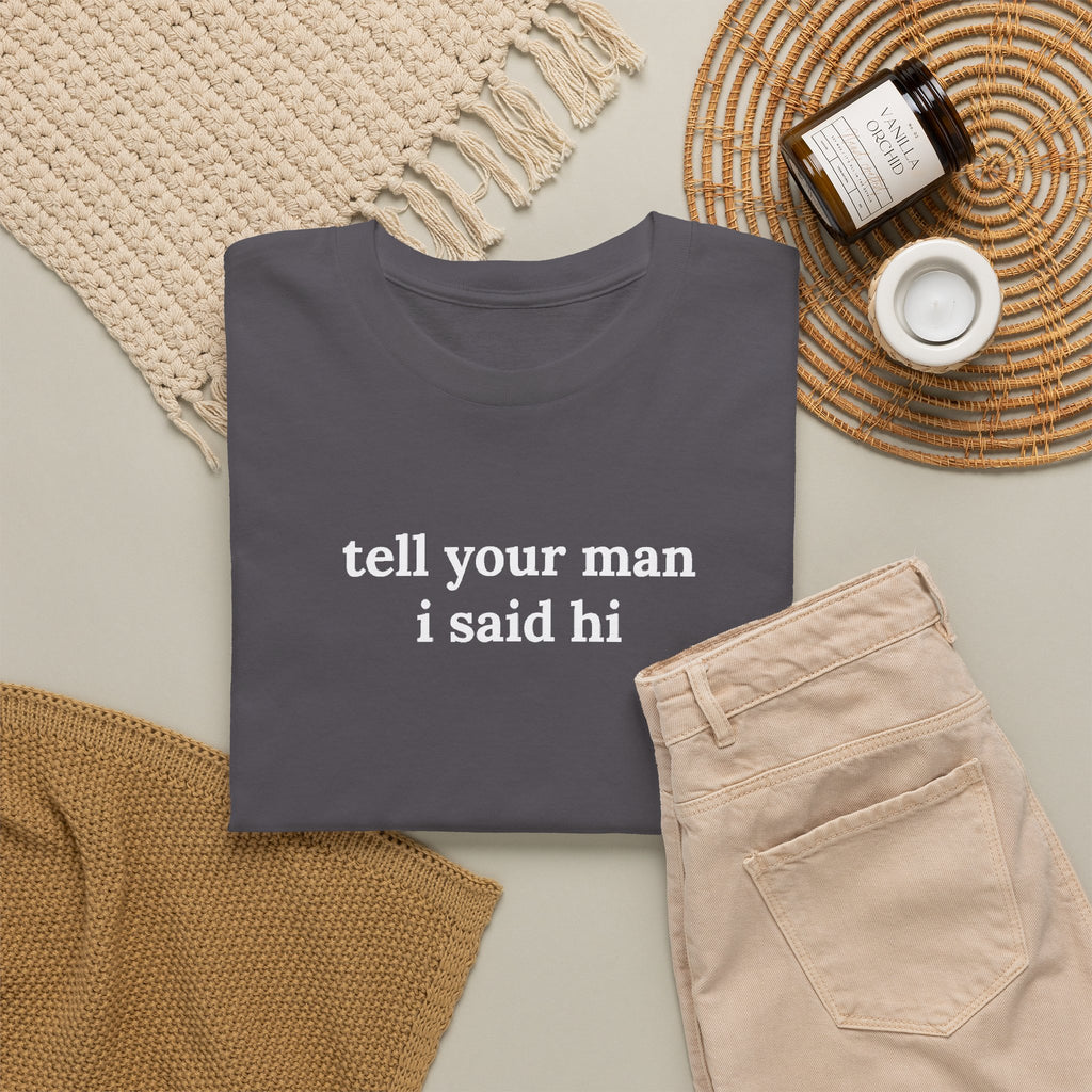 Tell Your Man I Said Hi Shirt, Funny Sarcastic Gift