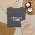 Tell Your Man I Said Hi Shirt, Funny Sarcastic Gift