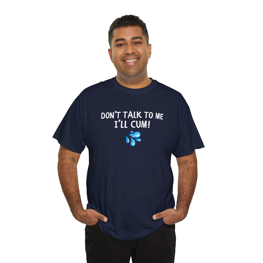 Don't Talk To Me, I'll Cum Shirt, Funny Sarcastic Gag Gift For Men