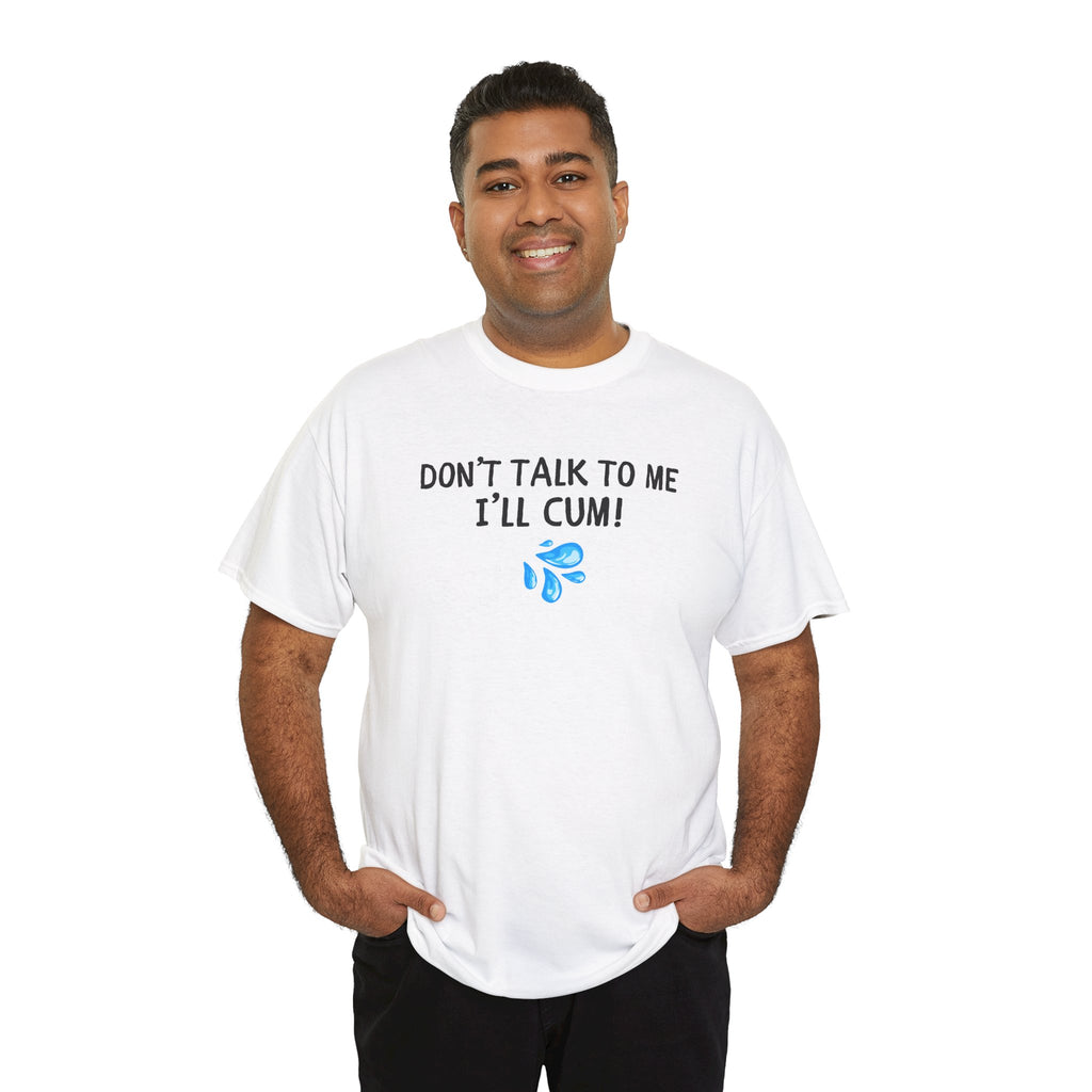 Don't Talk To Me, I'll Cum Shirt, Funny Sarcastic Gag Gift For Men