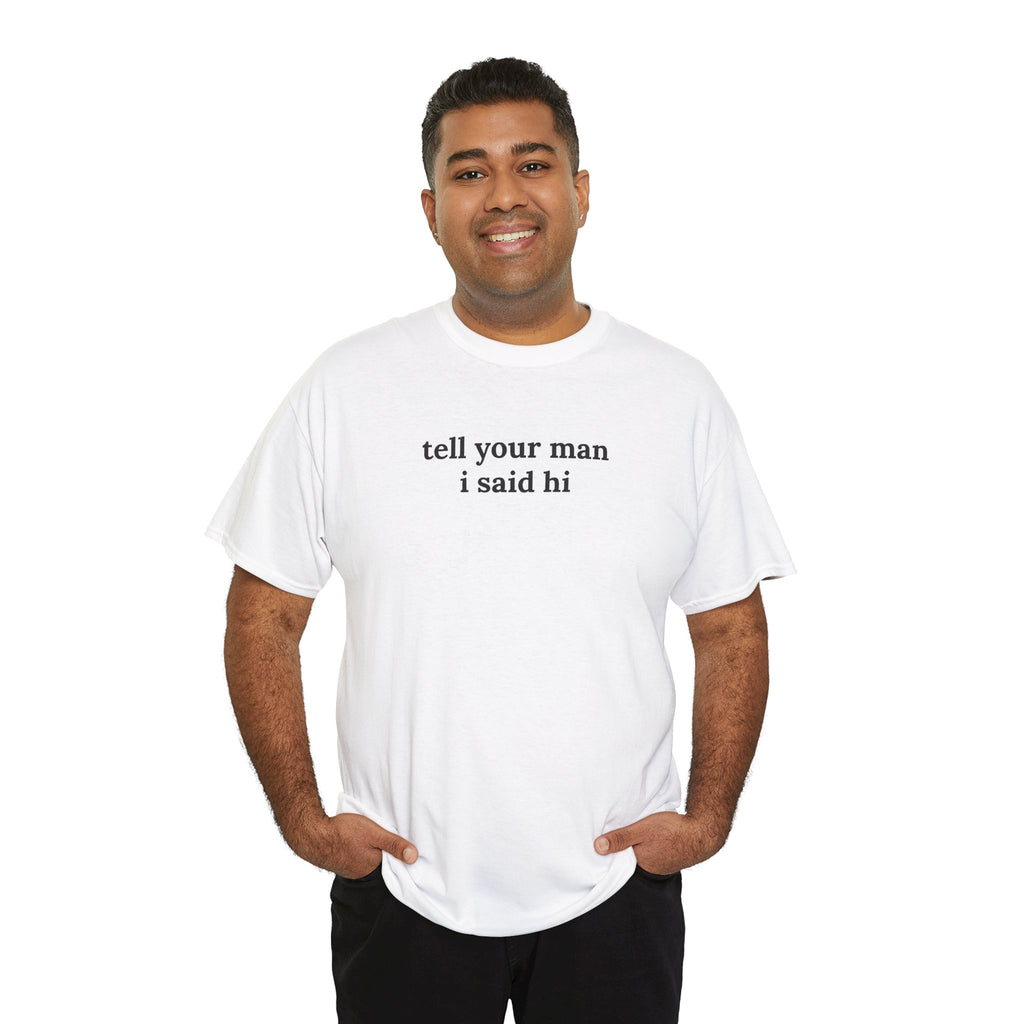 Tell Your Man I Said Hi Shirt, Funny Sarcastic Gift