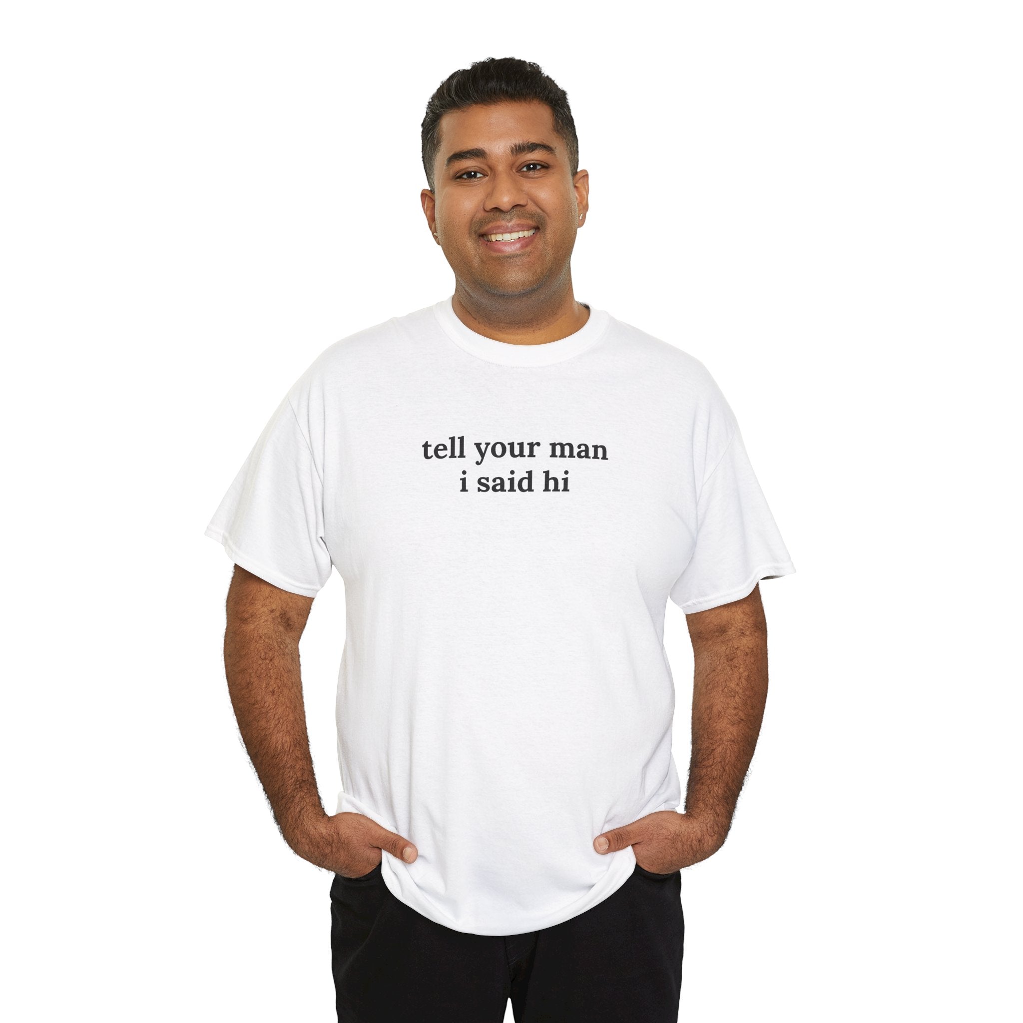 Tell Your Man I Said Hi Shirt, Funny Sarcastic Gift