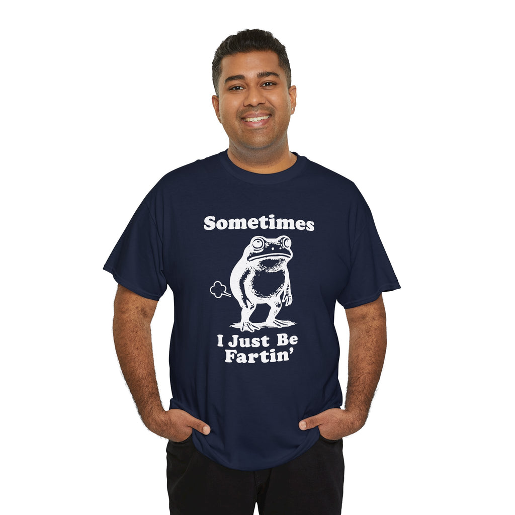 Sometimes I just Be Fartin' Shirt, Funny Sarcastic Gift For Men
