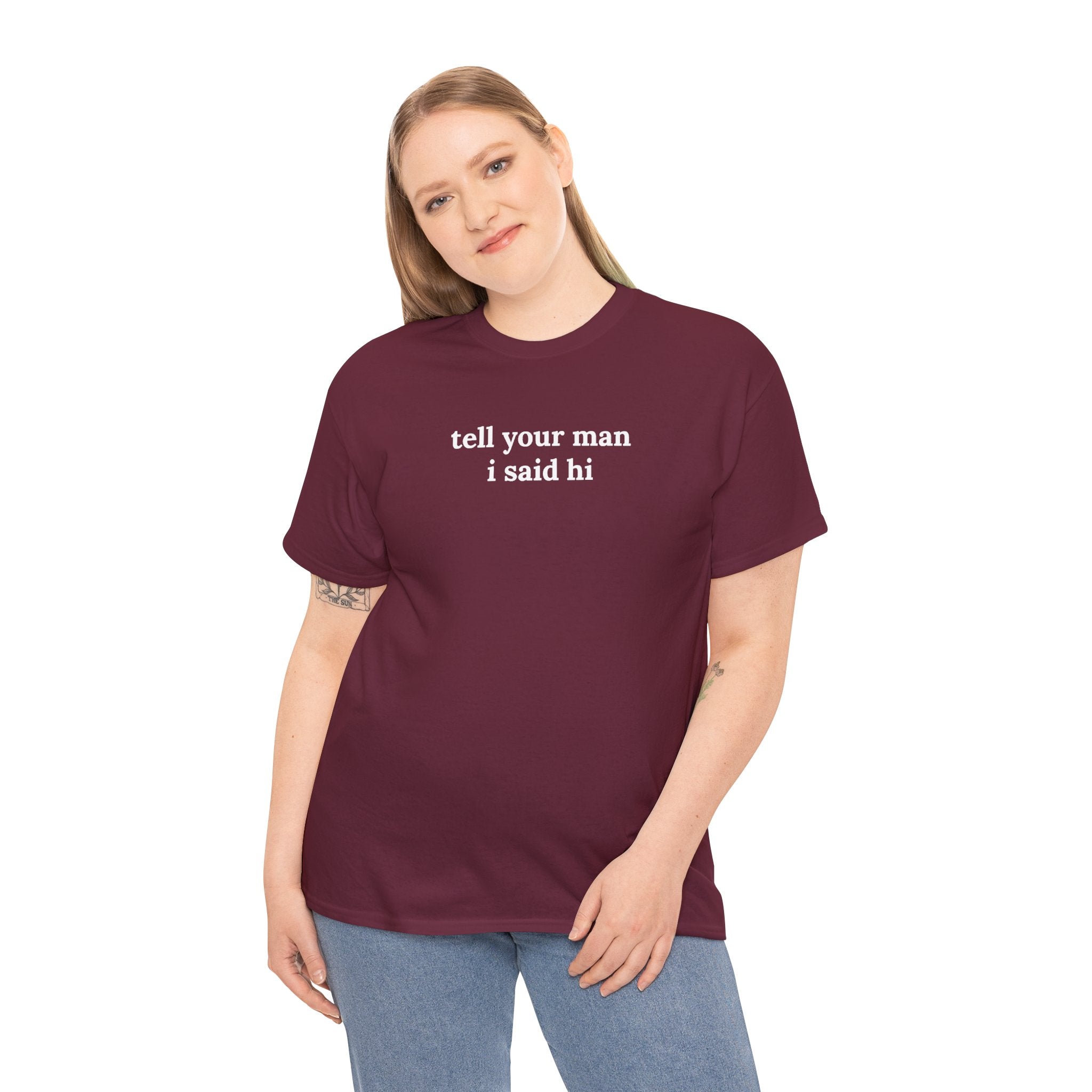 Tell Your Man I Said Hi Shirt, Funny Sarcastic Gift